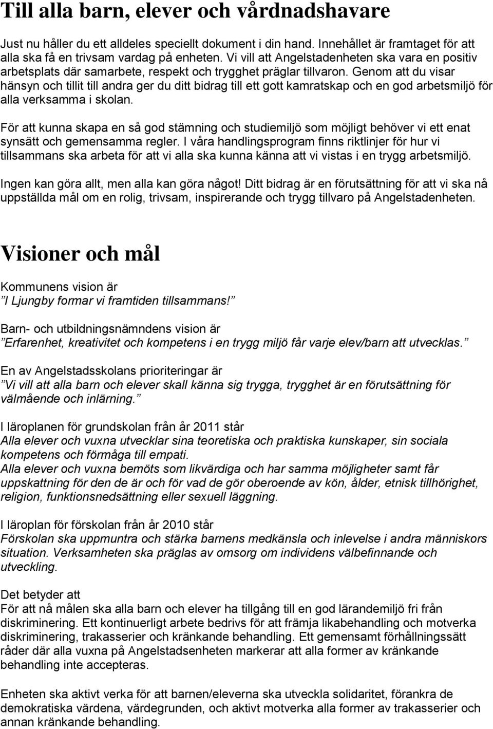 Genom att du visar hänsyn och tillit till andra ger du ditt bidrag till ett gott kamratskap och en god arbetsmiljö för alla verksamma i skolan.