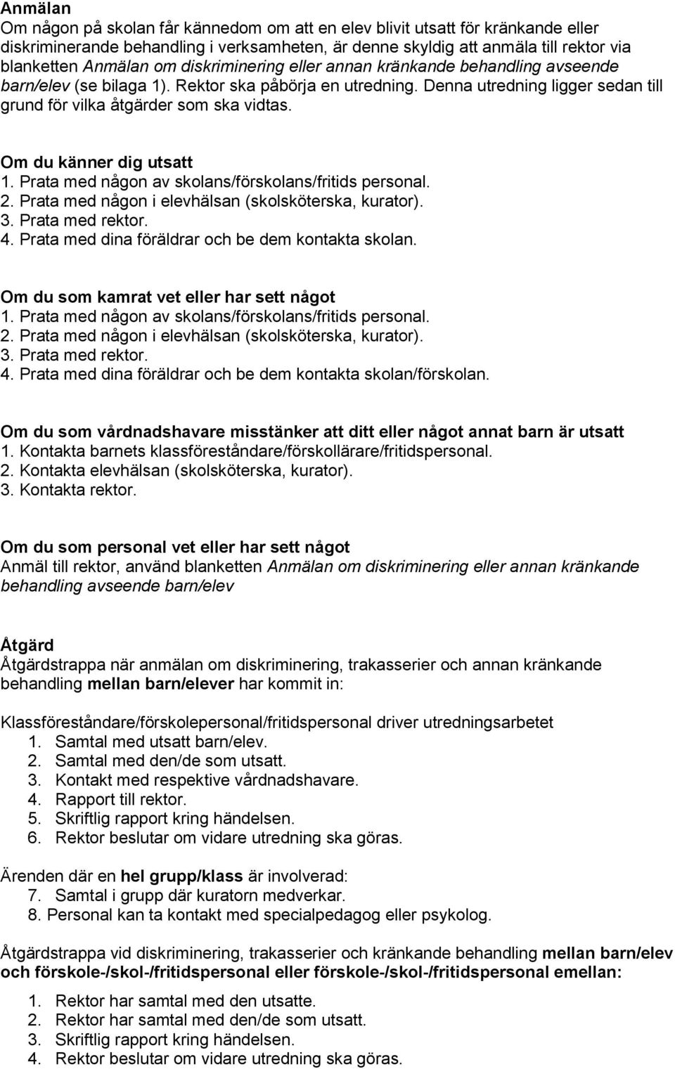 Om du känner dig utsatt 1. Prata med någon av skolans/förskolans/fritids personal. 2. Prata med någon i elevhälsan (skolsköterska, kurator). 3. Prata med rektor. 4.