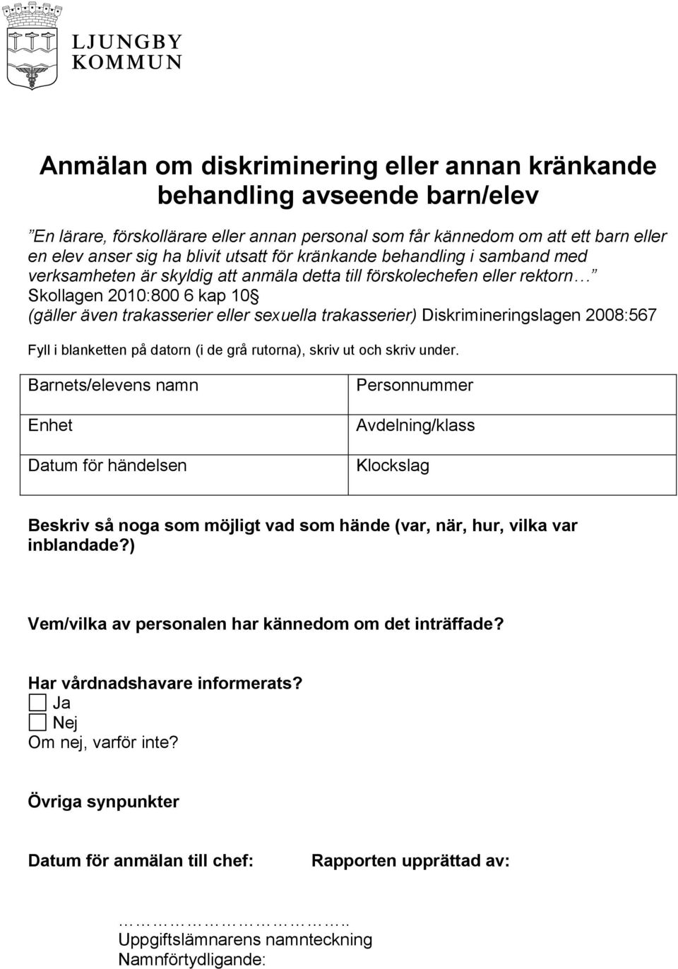 Diskrimineringslagen 2008:567 Fyll i blanketten på datorn (i de grå rutorna), skriv ut och skriv under.