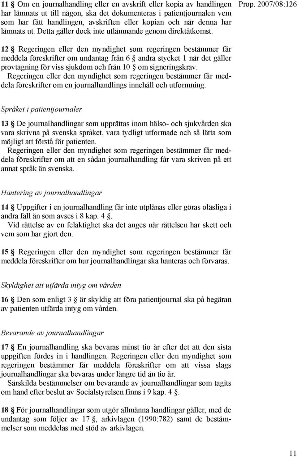 12 Regeringen eller den myndighet som regeringen bestämmer får meddela föreskrifter om undantag från 6 andra stycket 1 när det gäller provtagning för viss sjukdom och från 10 om signeringskrav.