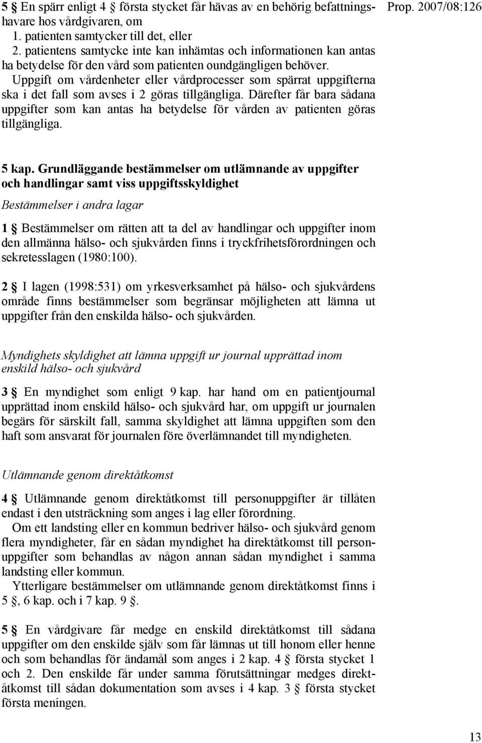 Uppgift om vårdenheter eller vårdprocesser som spärrat uppgifterna ska i det fall som avses i 2 göras tillgängliga.