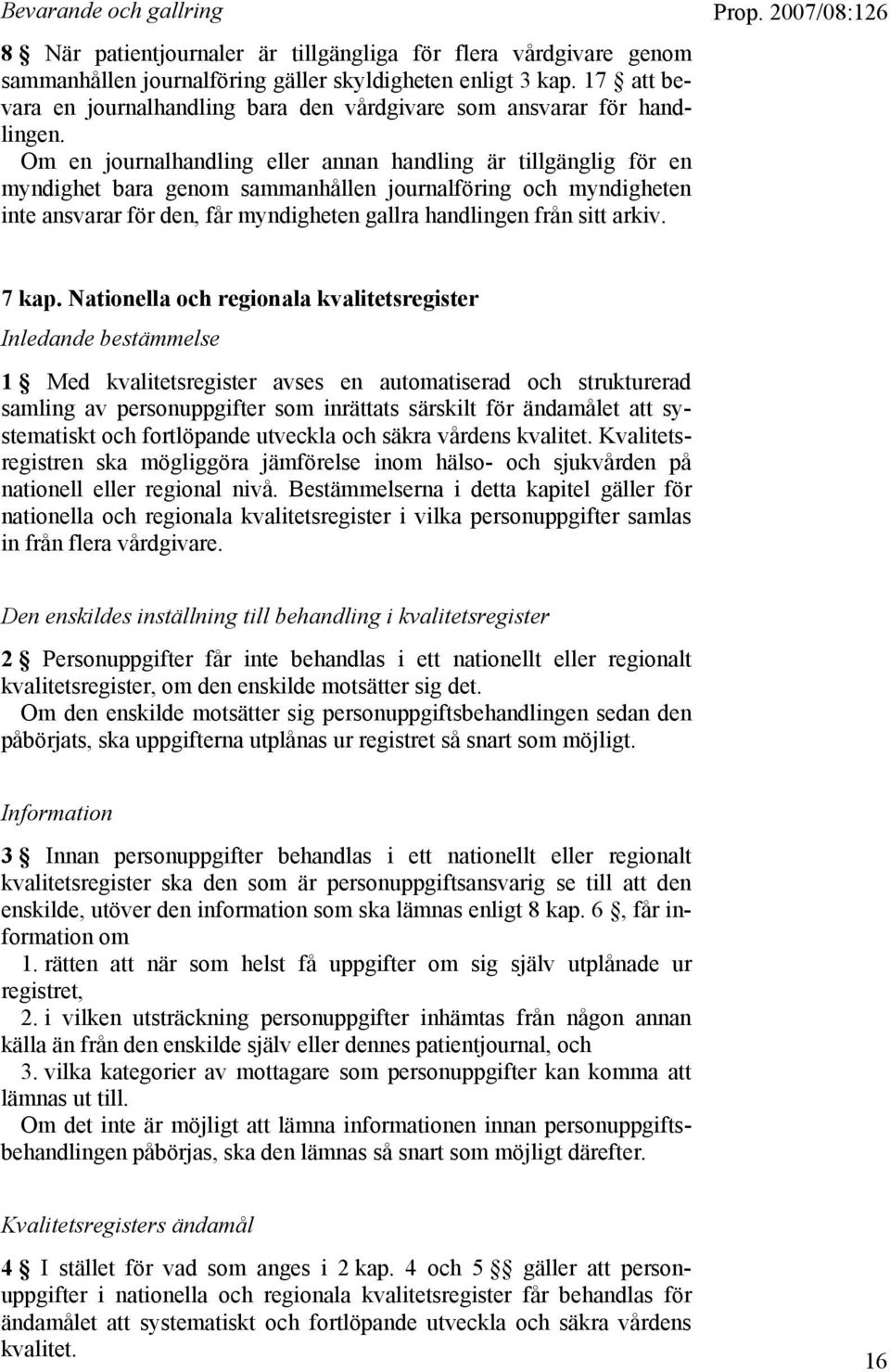 Om en journalhandling eller annan handling är tillgänglig för en myndighet bara genom sammanhållen journalföring och myndigheten inte ansvarar för den, får myndigheten gallra handlingen från sitt