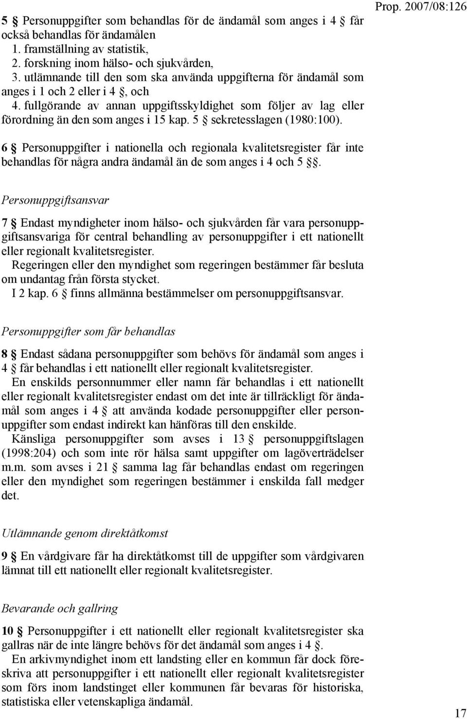 5 sekretesslagen (1980:100). 6 Personuppgifter i nationella och regionala kvalitetsregister får inte behandlas för några andra ändamål än de som anges i 4 och 5.