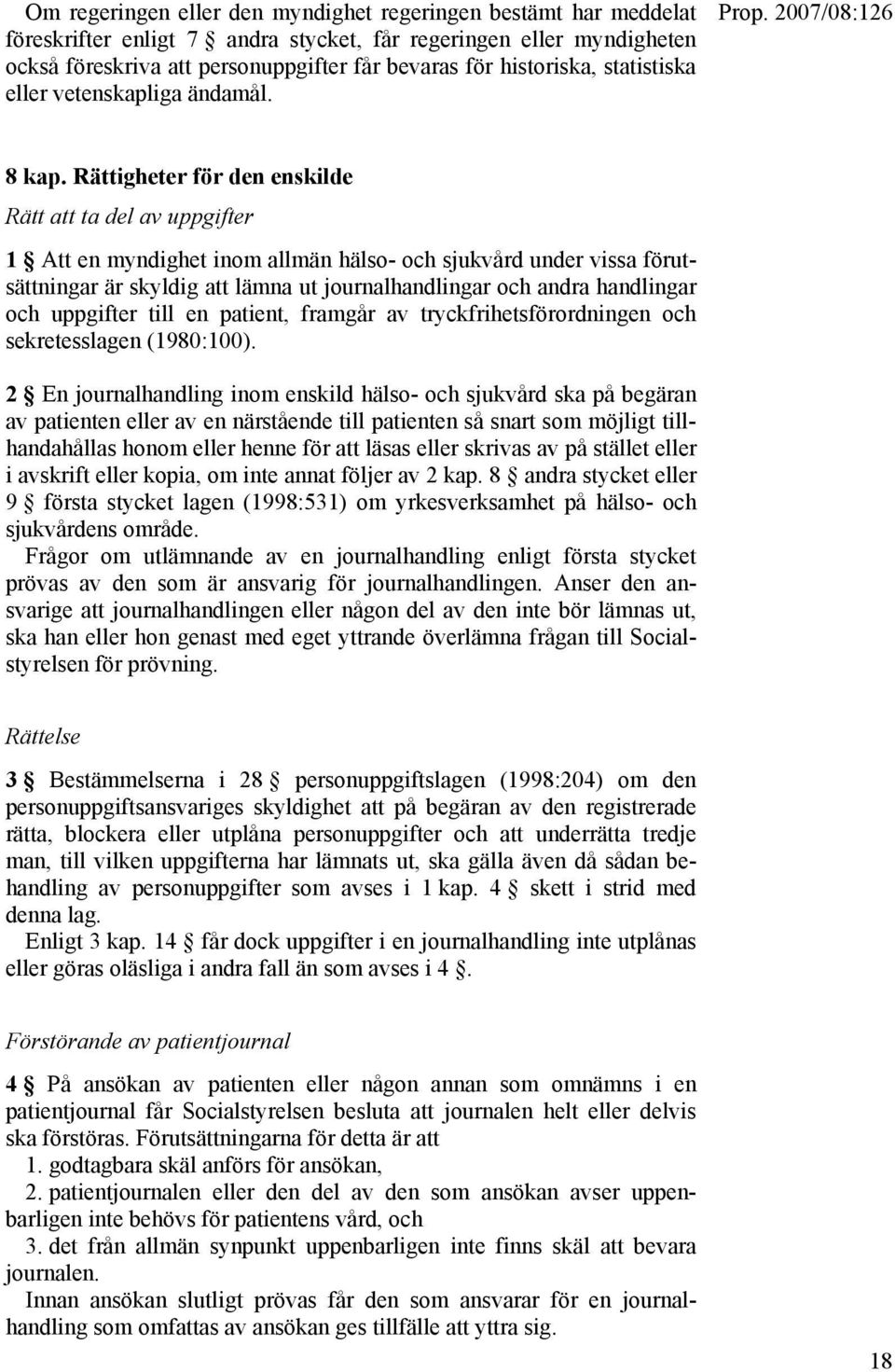 Rättigheter för den enskilde Rätt att ta del av uppgifter 1 Att en myndighet inom allmän hälso- och sjukvård under vissa förutsättningar är skyldig att lämna ut journalhandlingar och andra handlingar