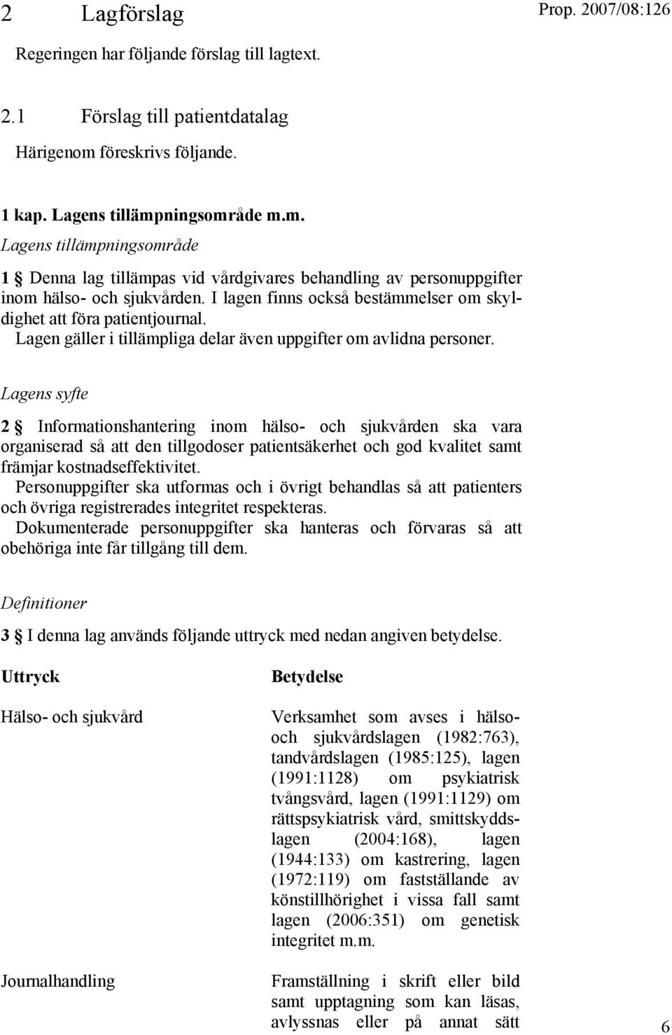 I lagen finns också bestämmelser om skyldighet att föra patientjournal. Lagen gäller i tillämpliga delar även uppgifter om avlidna personer.