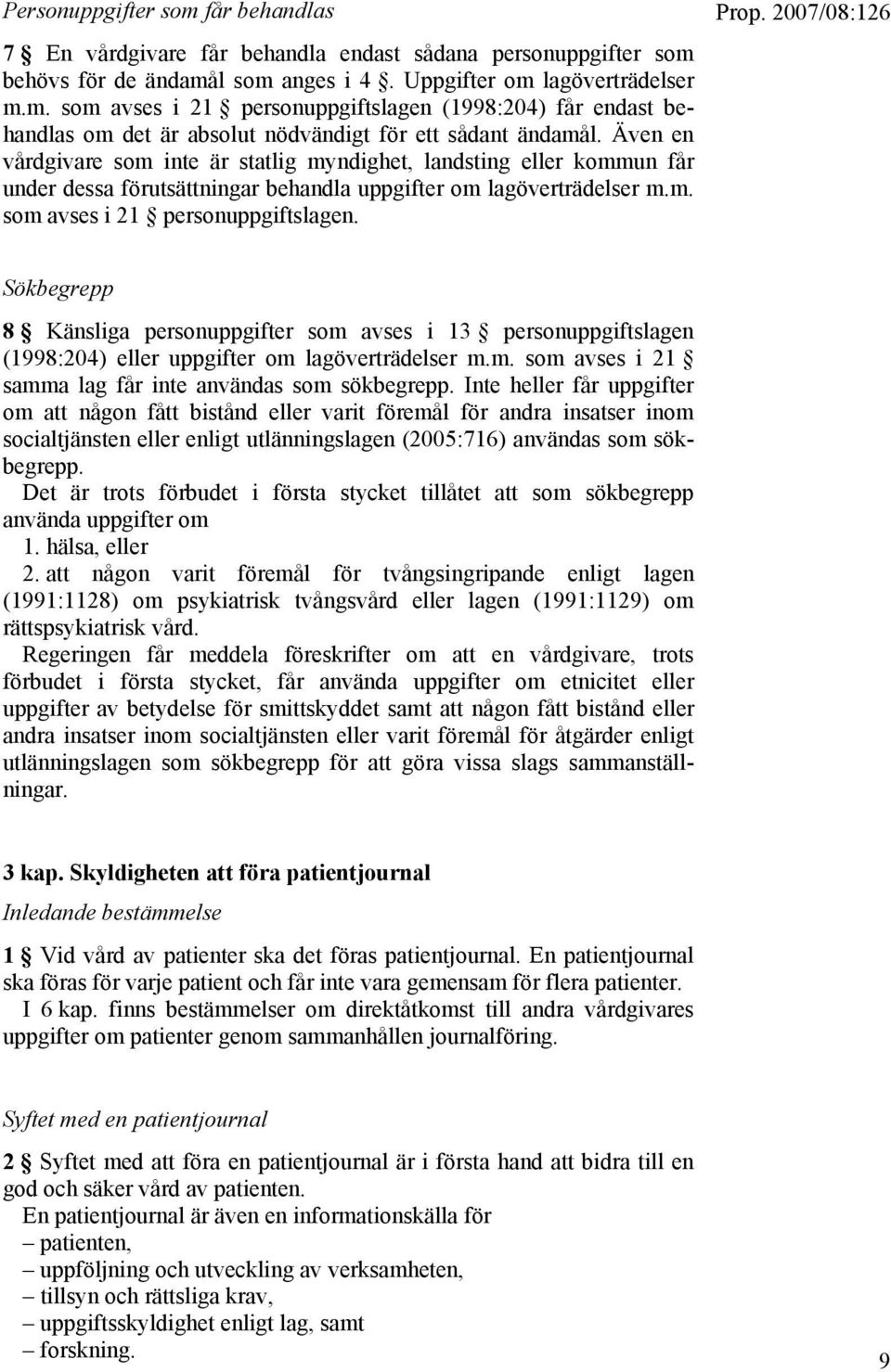 Sökbegrepp 8 Känsliga personuppgifter som avses i 13 personuppgiftslagen (1998:204) eller uppgifter om lagöverträdelser m.m. som avses i 21 samma lag får inte användas som sökbegrepp.