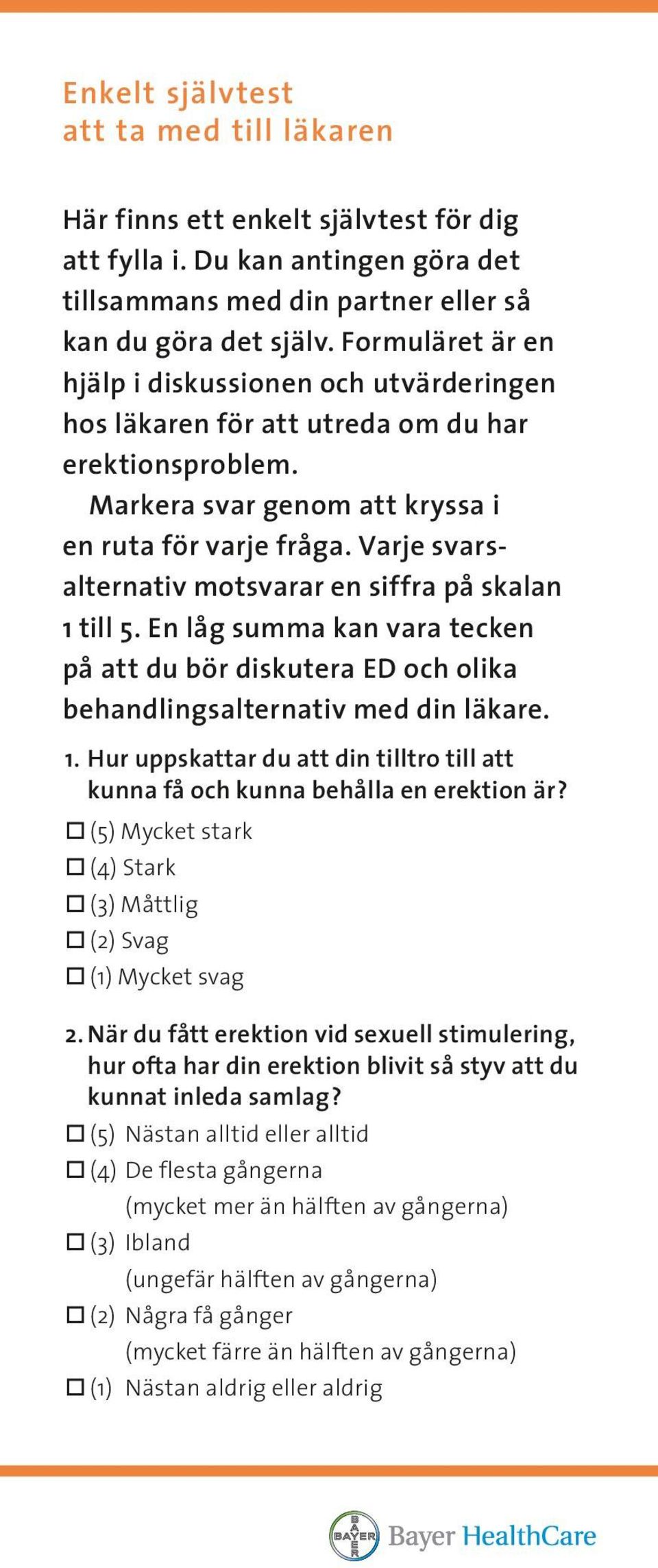 Varje svars alternativ motsvarar en siffra på skalan 1 till 5. En låg summa kan vara tecken på att du bör diskutera ED och olika behandlingsalternativ med din läkare. 1. Hur uppskattar du att din tilltro till att kunna få och kunna behålla en erektion är?