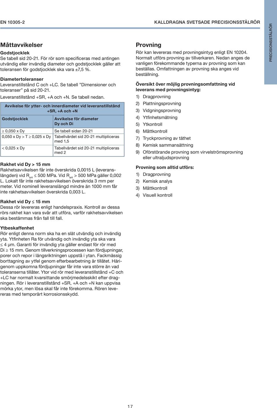 Se tabell Dimensioner och toleranser på sid 20-21. Leveranstillstånd +SR, +A och +N. Se tabell nedan.