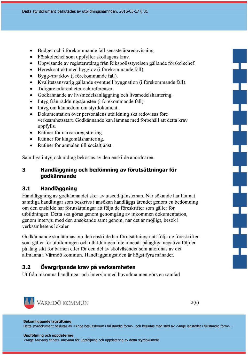 Godkännande av livsmedelsanläggning och livsmedelshantering. Intyg från räddningstjänsten (i förekommande fall). Intyg om kännedom om styrdokument.