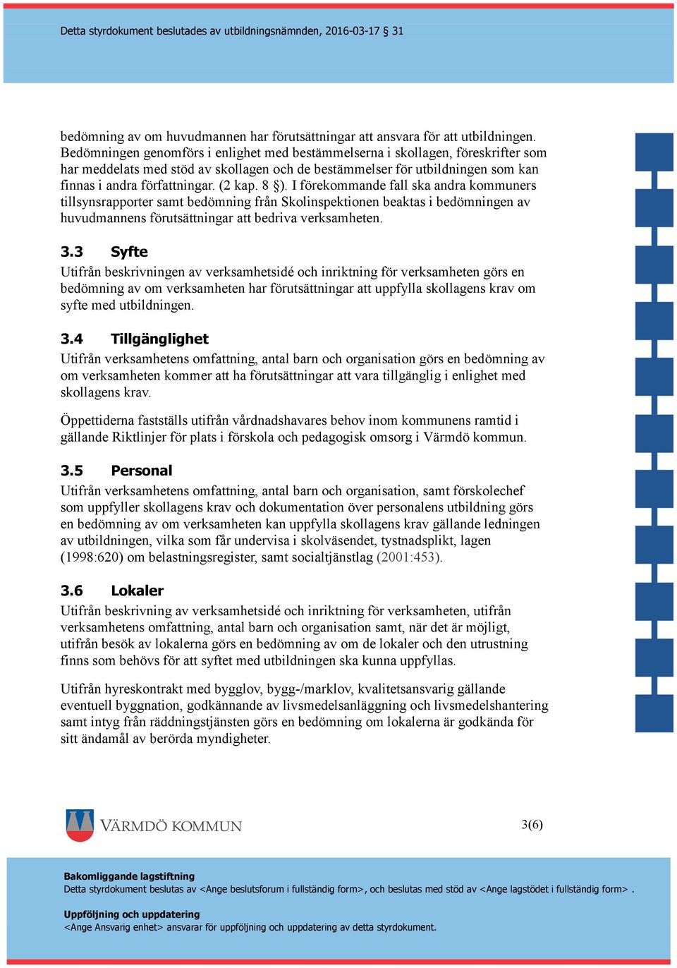 8 ). I förekommande fall ska andra kommuners tillsynsrapporter samt bedömning från Skolinspektionen beaktas i bedömningen av huvudmannens förutsättningar att bedriva verksamheten. 3.