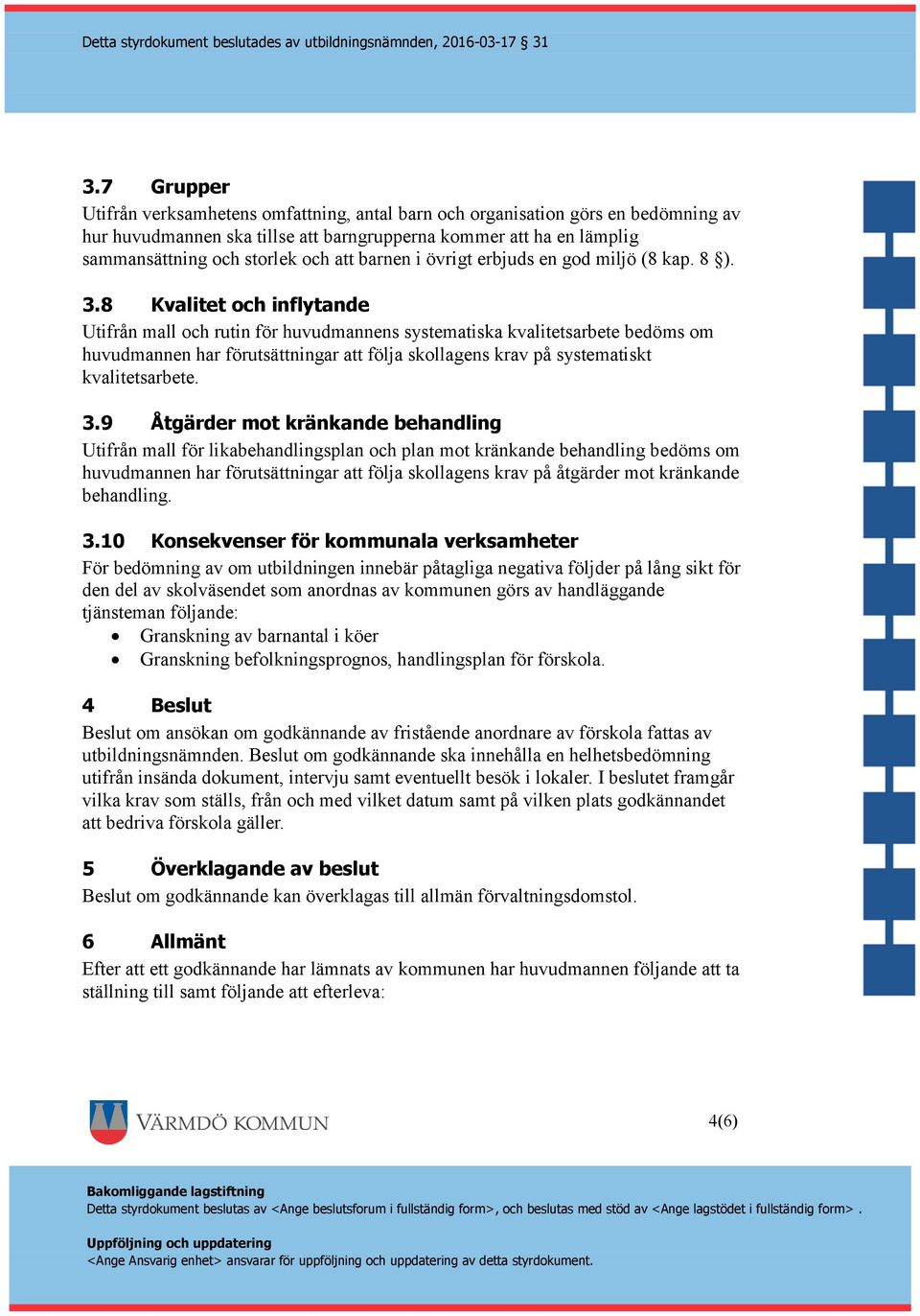 8 Kvalitet och inflytande Utifrån mall och rutin för huvudmannens systematiska kvalitetsarbete bedöms om huvudmannen har förutsättningar att följa skollagens krav på systematiskt kvalitetsarbete. 3.