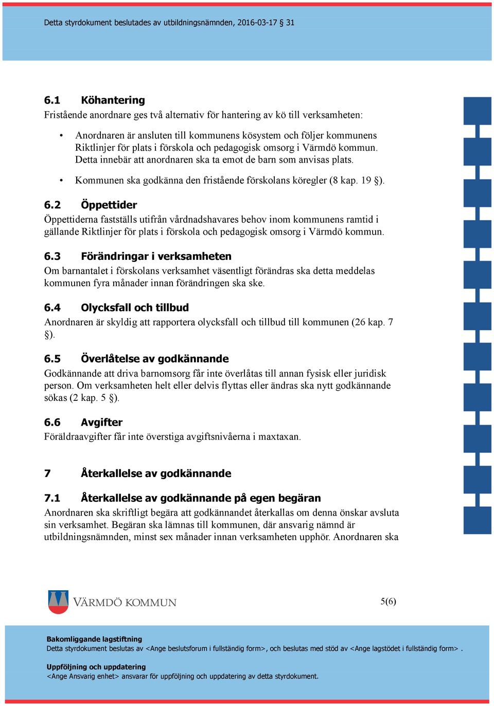 2 Öppettider Öppettiderna fastställs utifrån vårdnadshavares behov inom kommunens ramtid i gällande Riktlinjer för plats i förskola och pedagogisk omsorg i Värmdö kommun. 6.