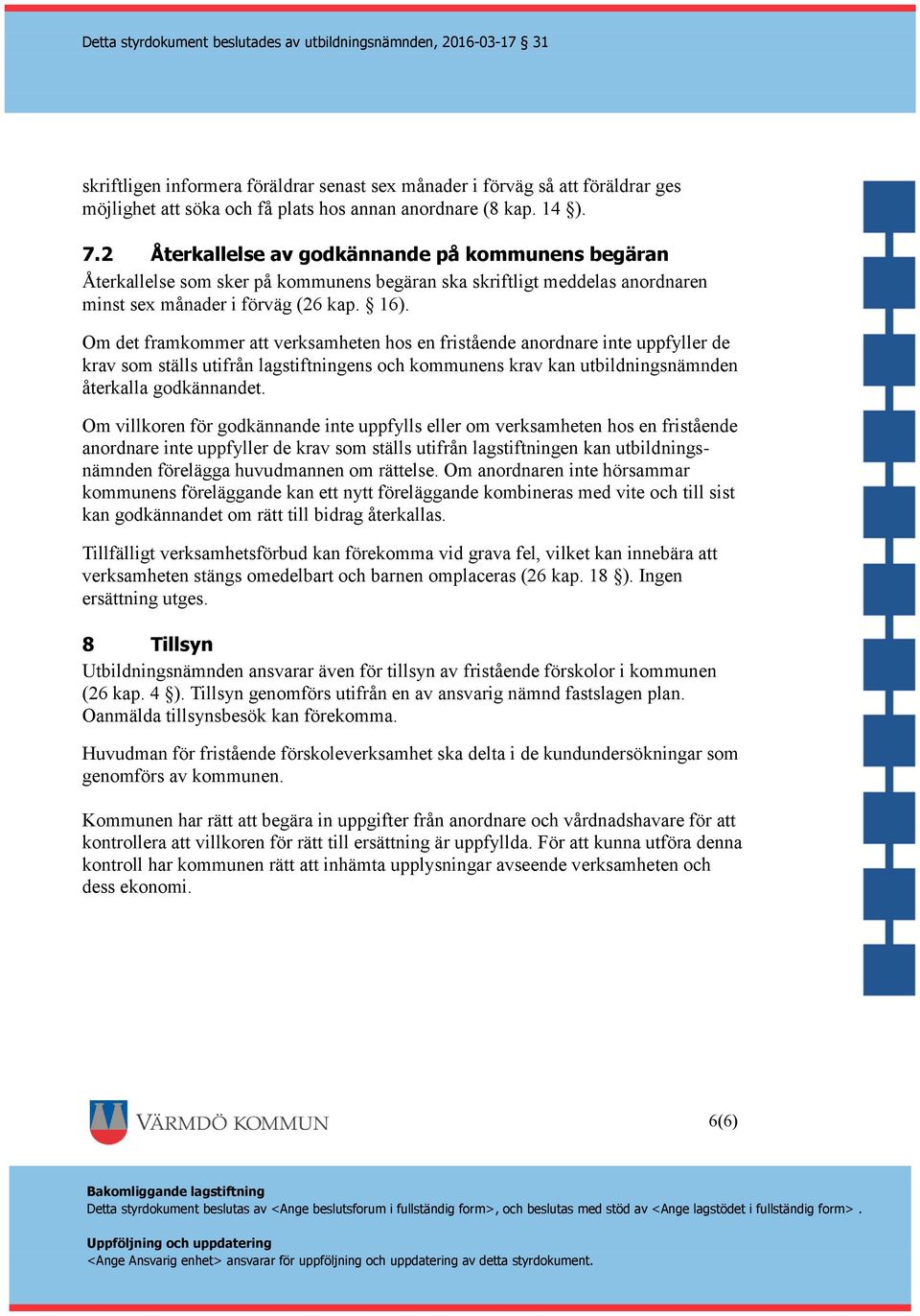 Om det framkommer att verksamheten hos en fristående anordnare inte uppfyller de krav som ställs utifrån lagstiftningens och kommunens krav kan utbildningsnämnden återkalla godkännandet.