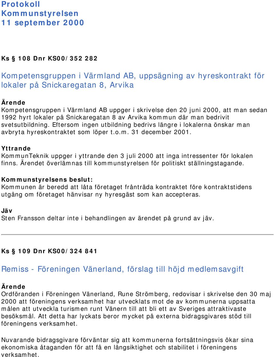 Eftersom ingen utbildning bedrivs längre i lokalerna önskar man avbryta hyreskontraktet som löper t.o.m. 31 december 2001.