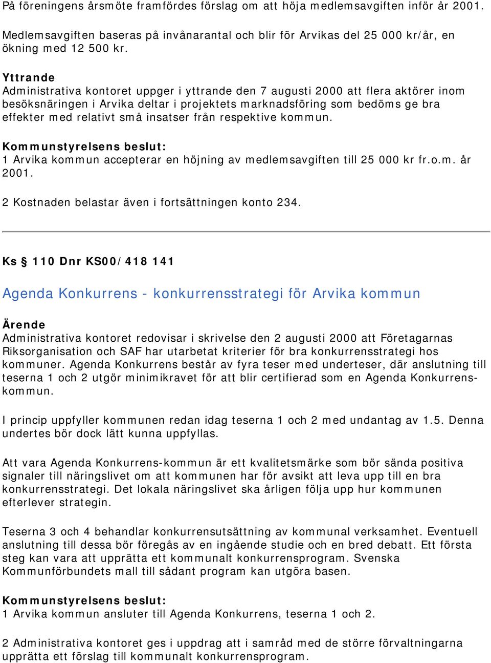 från respektive kommun. 1 Arvika kommun accepterar en höjning av medlemsavgiften till 25 000 kr fr.o.m. år 2001. 2 Kostnaden belastar även i fortsättningen konto 234.