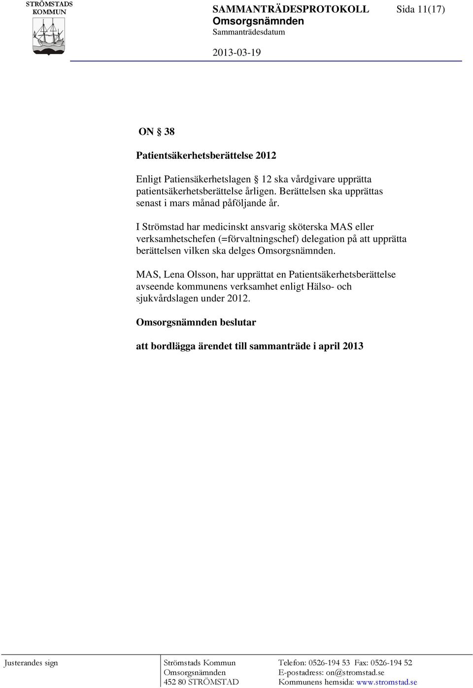 I Strömstad har medicinskt ansvarig sköterska MAS eller verksamhetschefen (=förvaltningschef) delegation på att upprätta berättelsen vilken ska