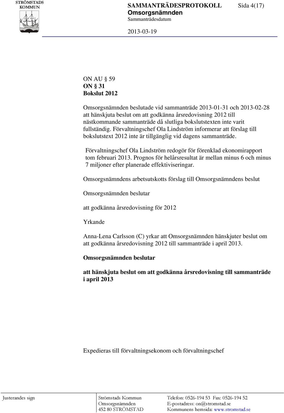 Förvaltningschef Ola Lindström redogör för förenklad ekonomirapport tom februari 2013. Prognos för helårsresultat är mellan minus 6 och minus 7 miljoner efter planerade effektiviseringar.