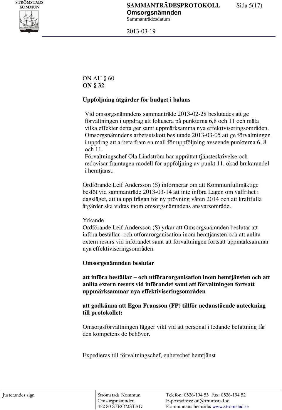 s arbetsutskott beslutade 2013-03-05 att ge förvaltningen i uppdrag att arbeta fram en mall för uppföljning avseende punkterna 6, 8 och 11.