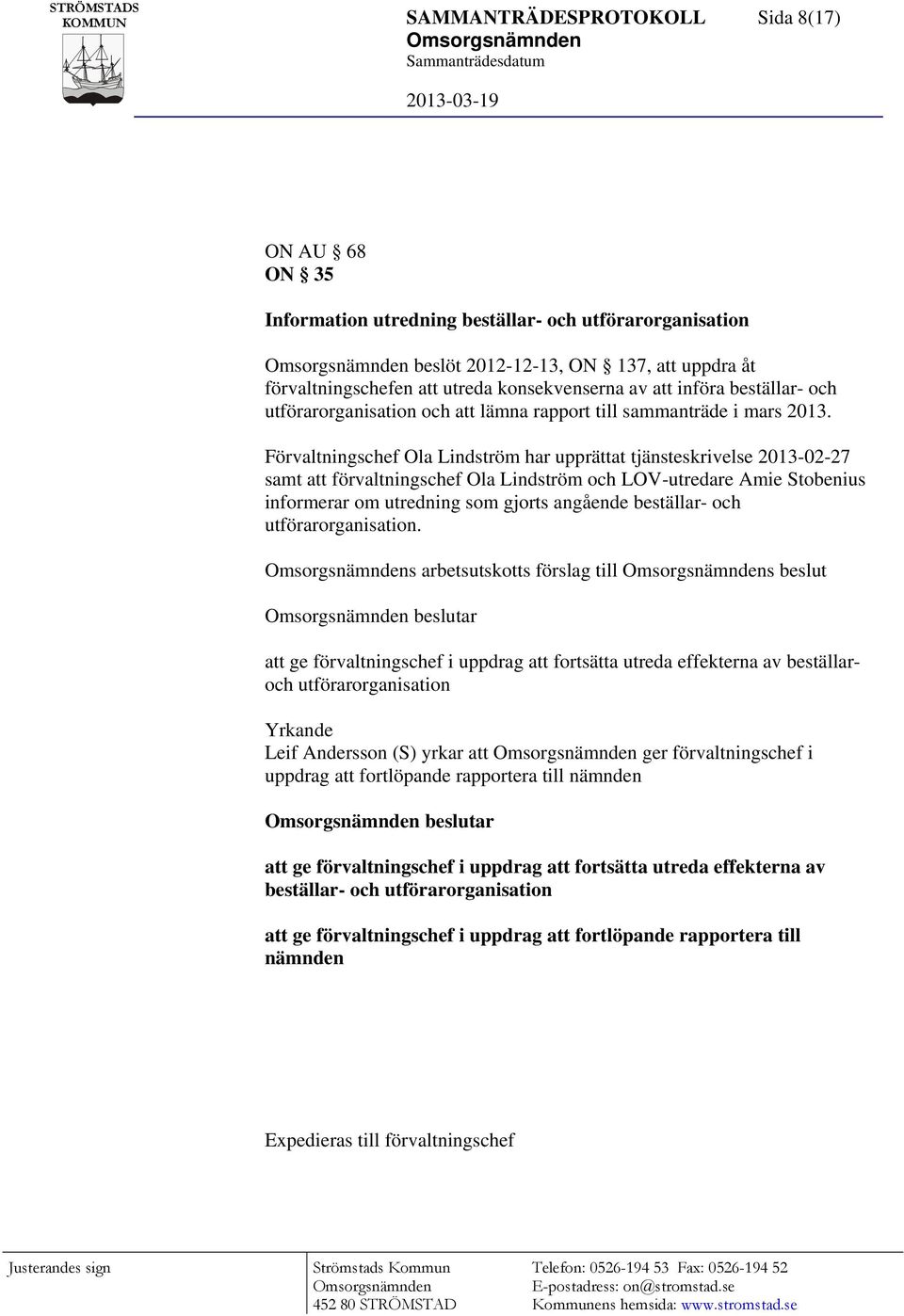 Förvaltningschef Ola Lindström har upprättat tjänsteskrivelse 2013-02-27 samt att förvaltningschef Ola Lindström och LOV-utredare Amie Stobenius informerar om utredning som gjorts angående beställar-