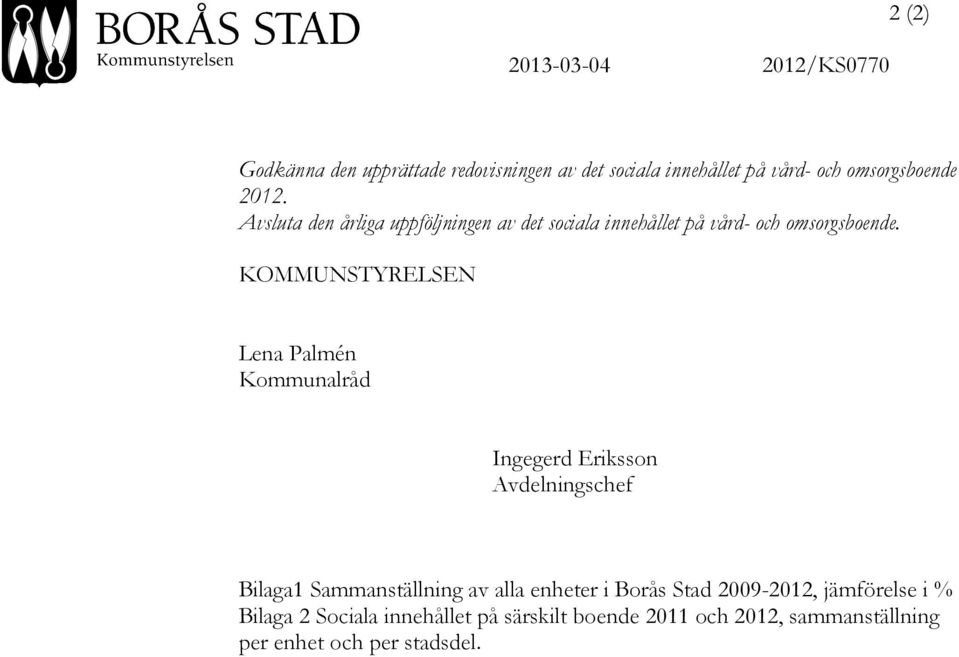 KOMMUNSTYRELSEN Lena Palmén Kommunalråd Ingegerd Eriksson Avdelningschef Bilaga1 Sammanställning av alla enheter i