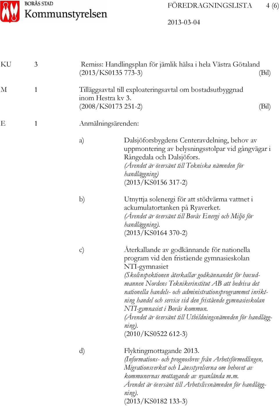 (Ärendet är översänt till Tekniska nämnden för handläggning) (2013/KS0156 317-2) b) Utnyttja solenergi för att stödvärma vattnet i ackumulatortanken på Ryaverket.