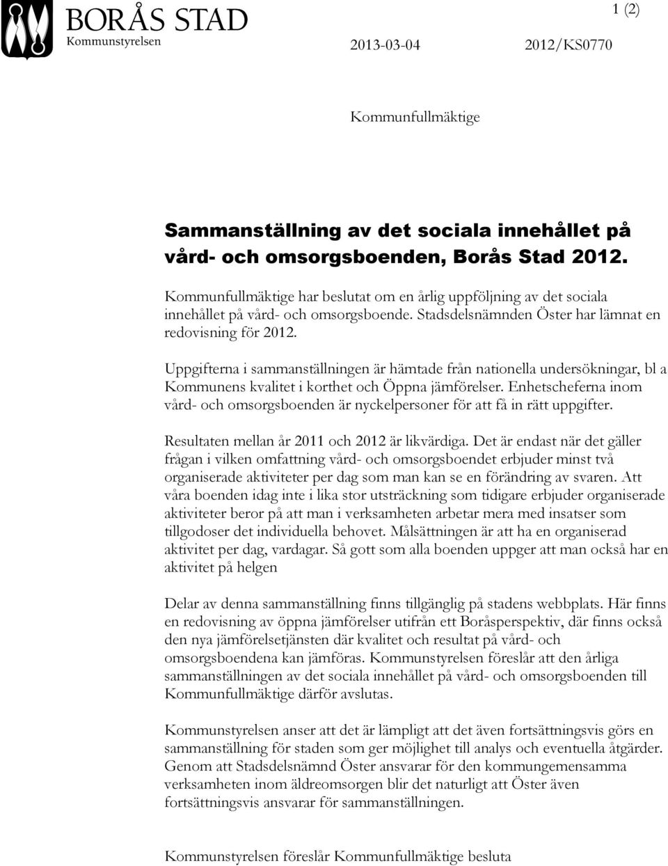 Uppgifterna i sammanställningen är hämtade från nationella undersökningar, bl a Kommunens kvalitet i korthet och Öppna jämförelser.