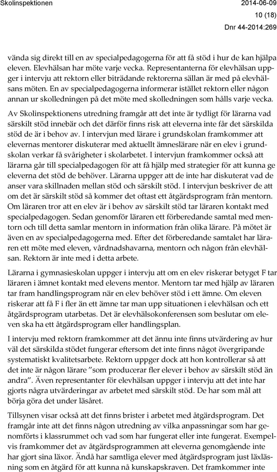 En av specialpedagogerna informerar istället rektorn eller någon annan ur skolledningen på det möte med skolledningen som hålls varje vecka.