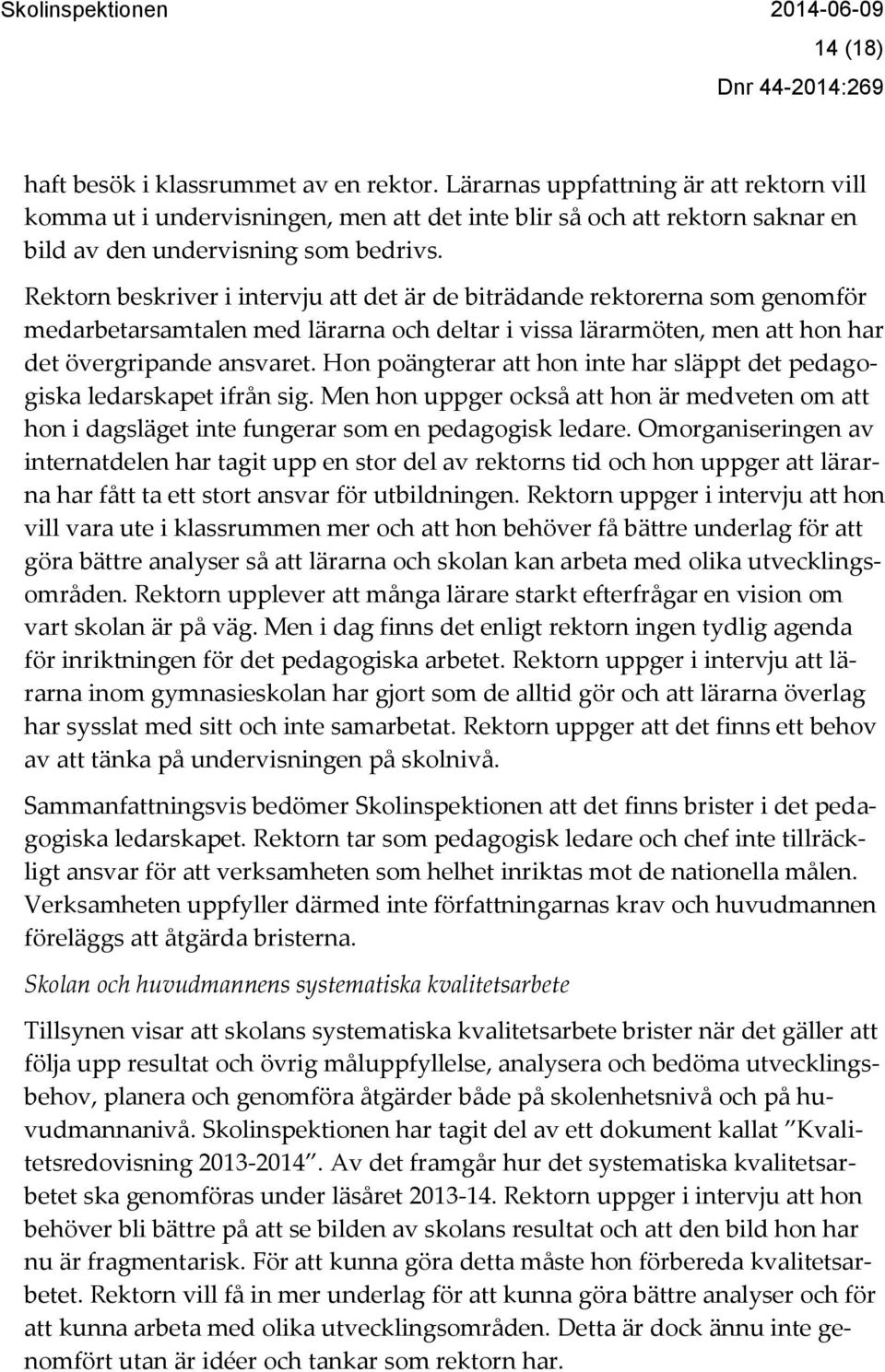 Rektorn beskriver i intervju att det är de biträdande rektorerna som genomför medarbetarsamtalen med lärarna och deltar i vissa lärarmöten, men att hon har det övergripande ansvaret.