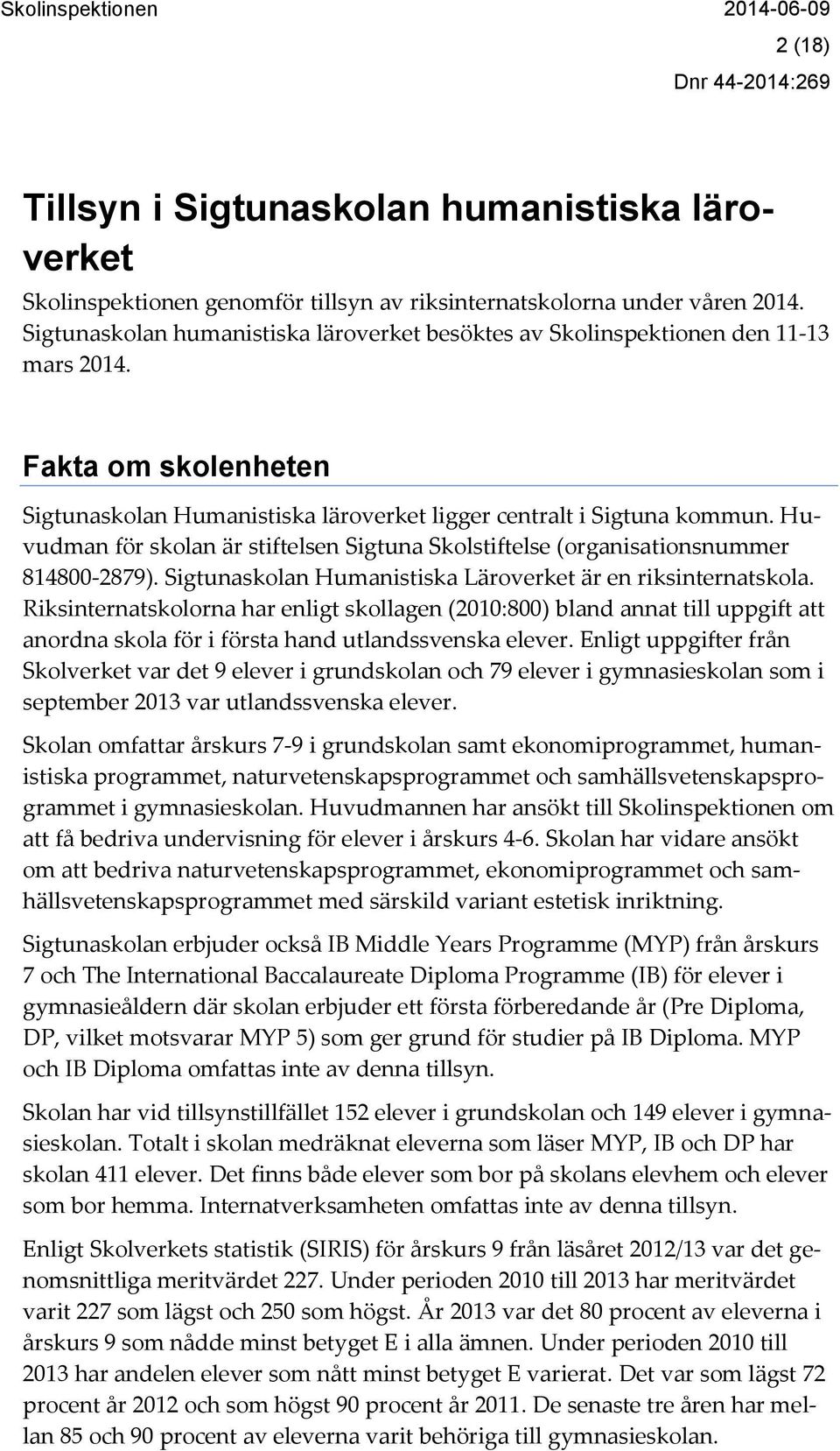 Huvudman för skolan är stiftelsen Sigtuna Skolstiftelse (organisationsnummer 814800-2879). Sigtunaskolan Humanistiska Läroverket är en riksinternatskola.