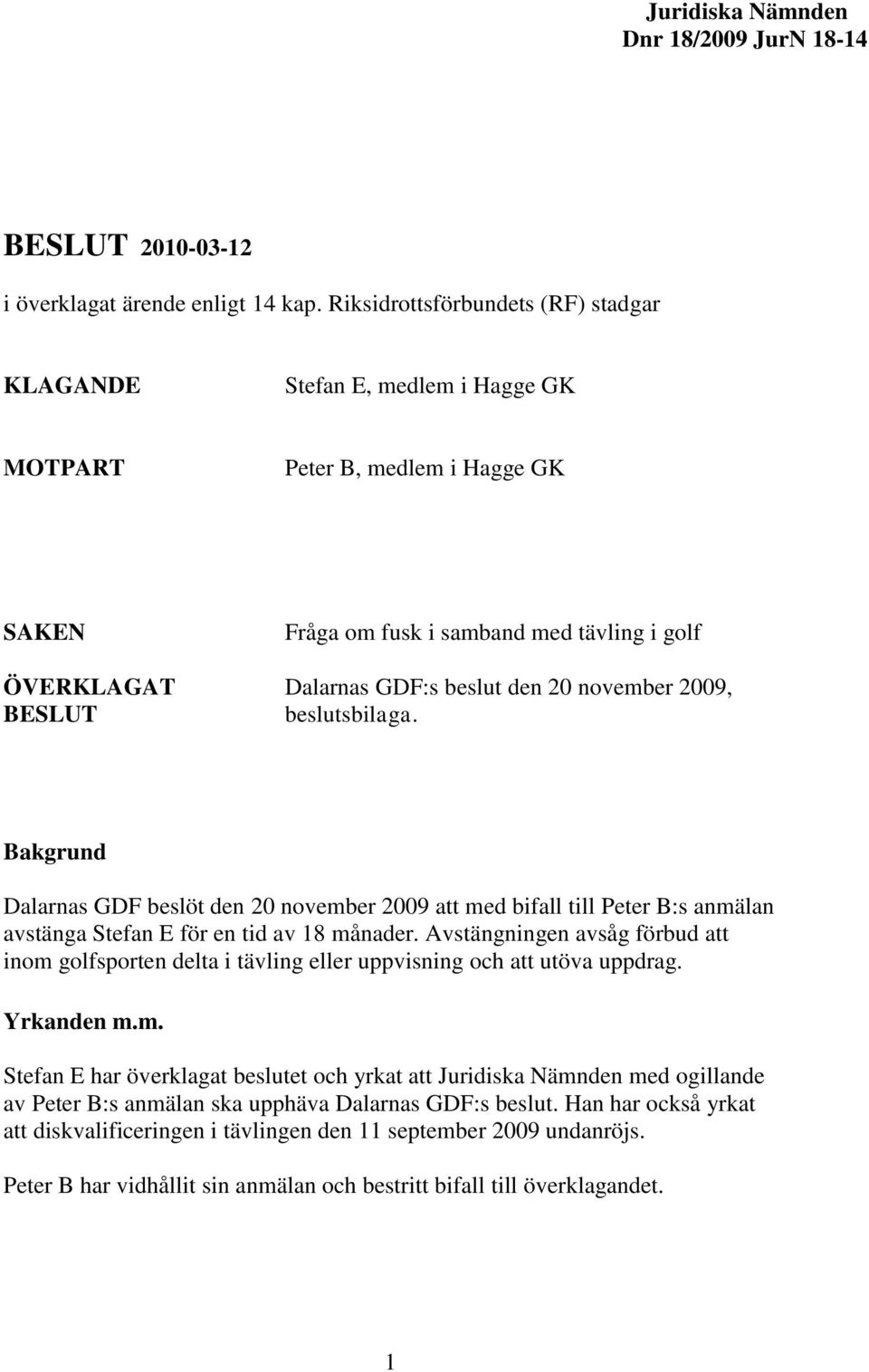 november 2009, BESLUT beslutsbilaga. Bakgrund Dalarnas GDF beslöt den 20 november 2009 att med bifall till Peter B:s anmälan avstänga Stefan E för en tid av 18 månader.