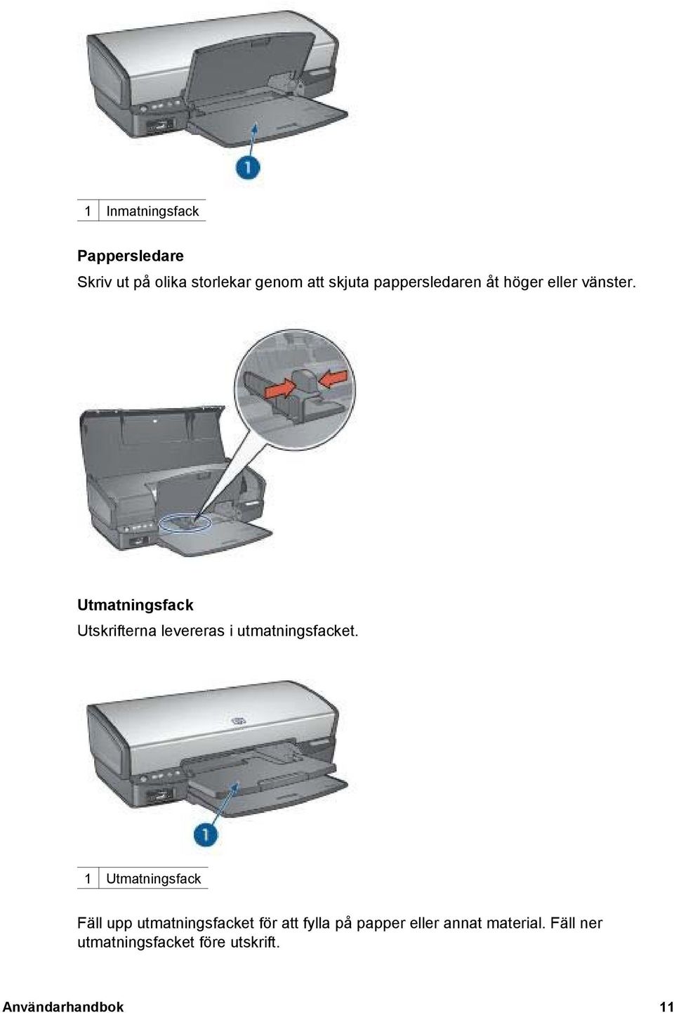 Utmatningsfack Utskrifterna levereras i utmatningsfacket.