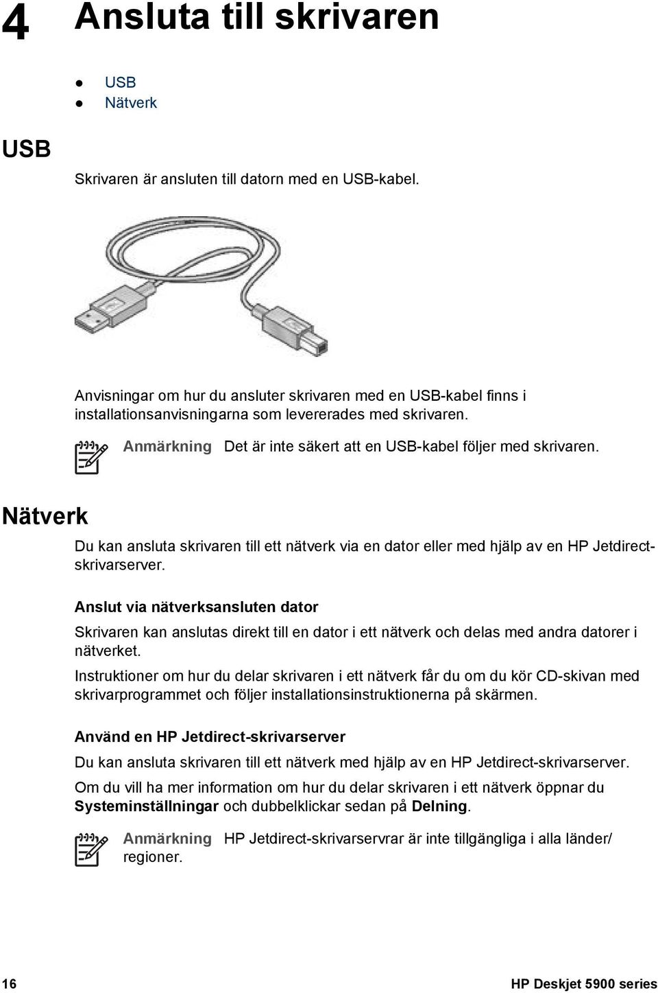 Nätverk Du kan ansluta skrivaren till ett nätverk via en dator eller med hjälp av en HP Jetdirectskrivarserver.