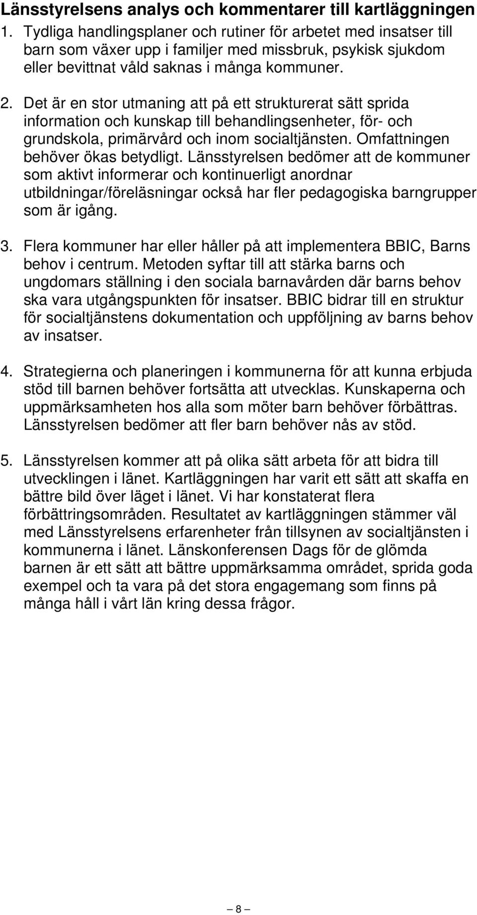 Det är en stor utmaning att på ett strukturerat sätt sprida information och kunskap till behandlingsenheter, för- och grundskola, primärvård och inom socialtjänsten.