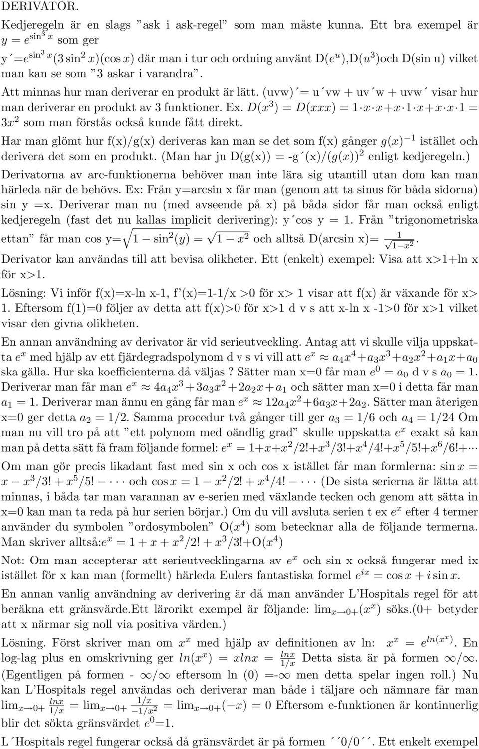 Att minnas hur man deriverar en produkt är lätt. (uvw) = u vw + uv w + uvw visar hur man deriverar en produkt av 3 funktioner. Ex.