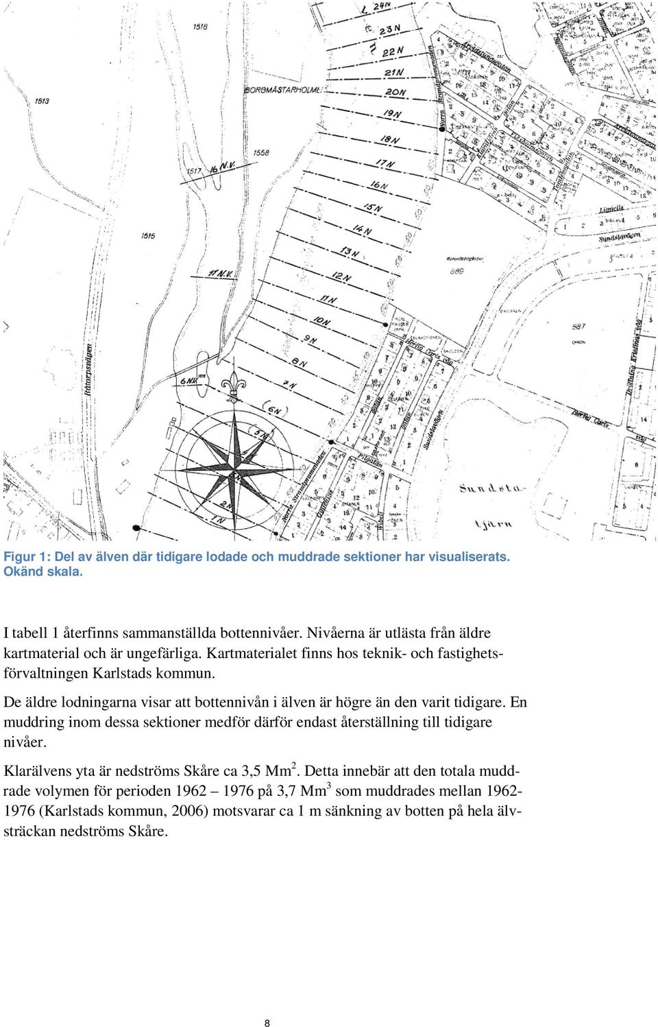 De äldre lodningarna visar att bottennivån i älven är högre än den varit tidigare. En muddring inom dessa sektioner medför därför endast återställning till tidigare nivåer.