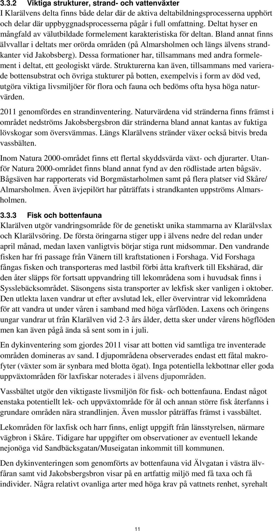 Bland annat finns älvvallar i deltats mer orörda områden (på Almarsholmen och längs älvens strandkanter vid Jakobsberg).