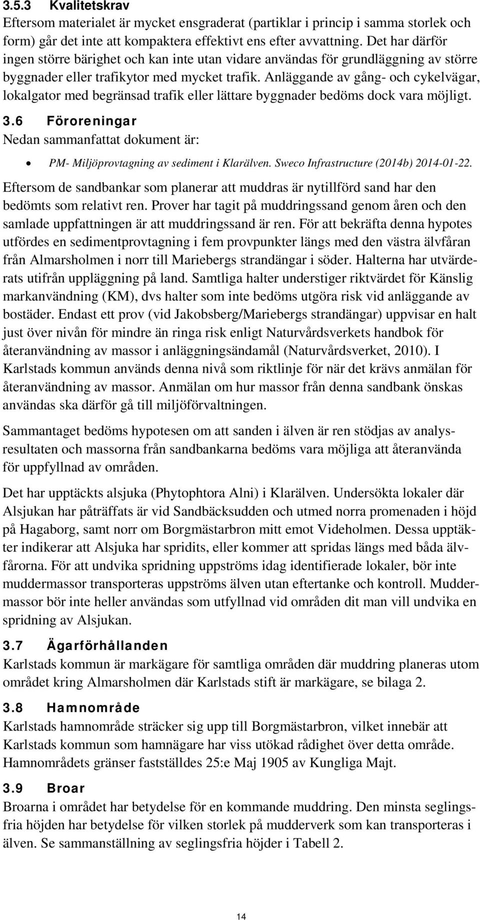 Anläggande av gång- och cykelvägar, lokalgator med begränsad trafik eller lättare byggnader bedöms dock vara möjligt. 3.