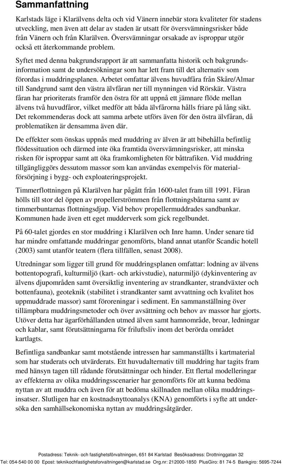 Syftet med denna bakgrundsrapport är att sammanfatta historik och bakgrundsinformation samt de undersökningar som har lett fram till det alternativ som förordas i muddringsplanen.