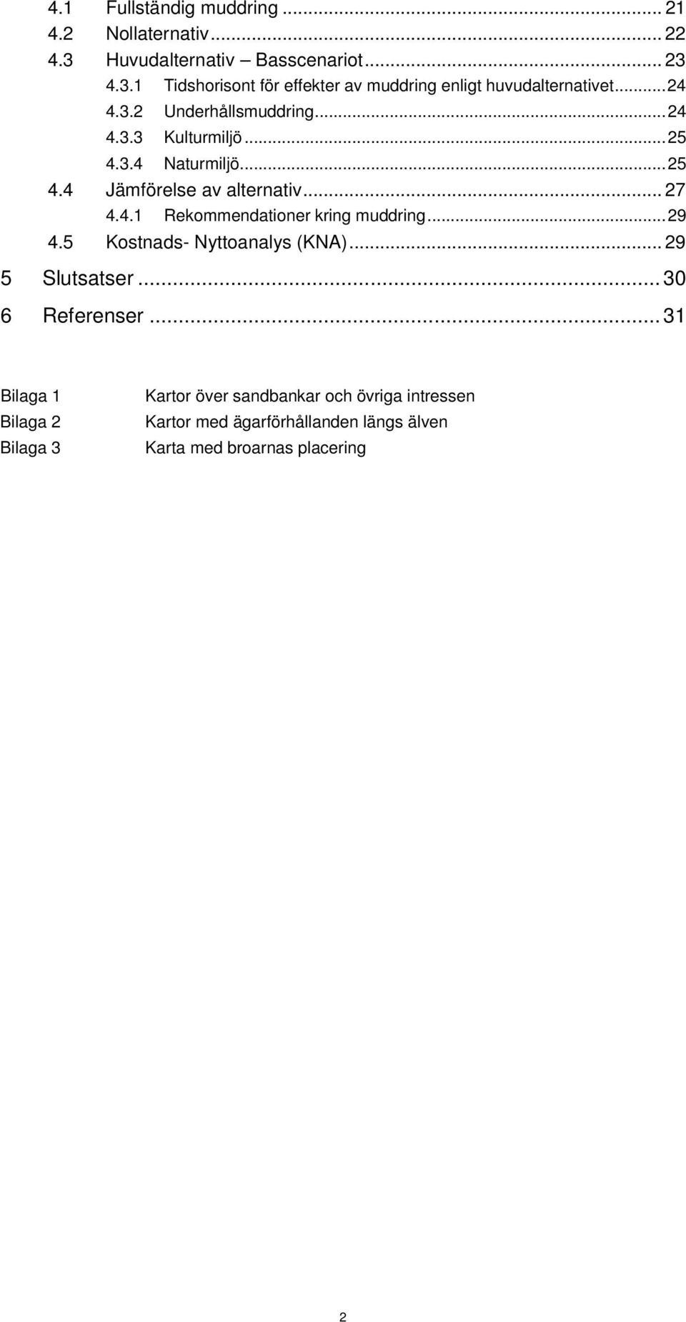 .. 29 4.5 Kostnads- Nyttoanalys (KNA)... 29 5 Slutsatser... 30 6 Referenser.