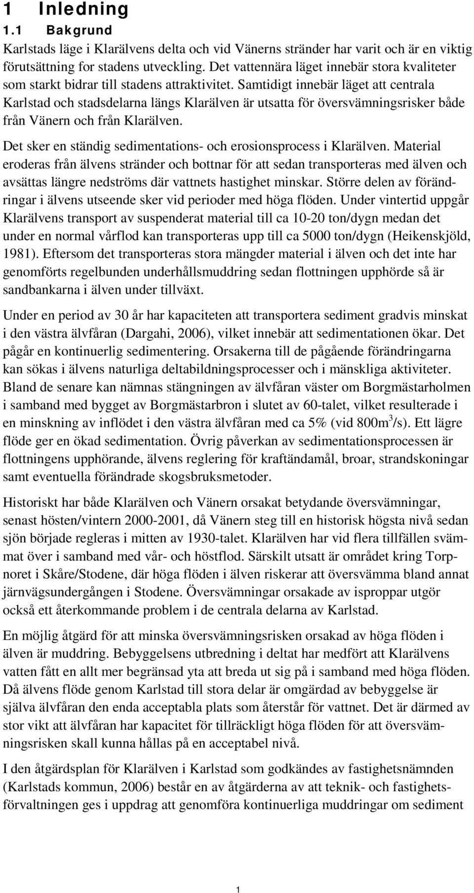 Samtidigt innebär läget att centrala Karlstad och stadsdelarna längs Klarälven är utsatta för översvämningsrisker både från Vänern och från Klarälven.