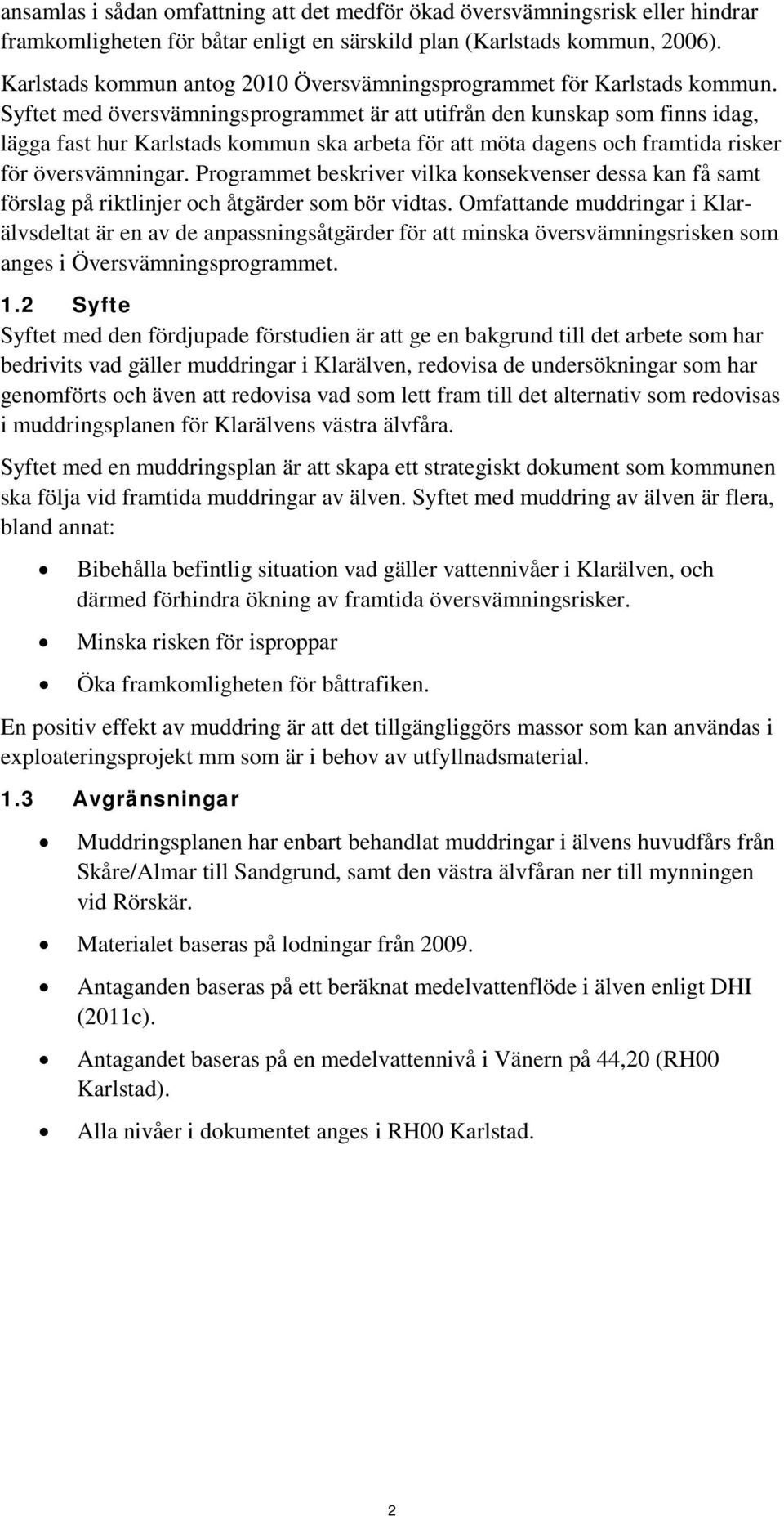 Syftet med översvämningsprogrammet är att utifrån den kunskap som finns idag, lägga fast hur Karlstads kommun ska arbeta för att möta dagens och framtida risker för översvämningar.
