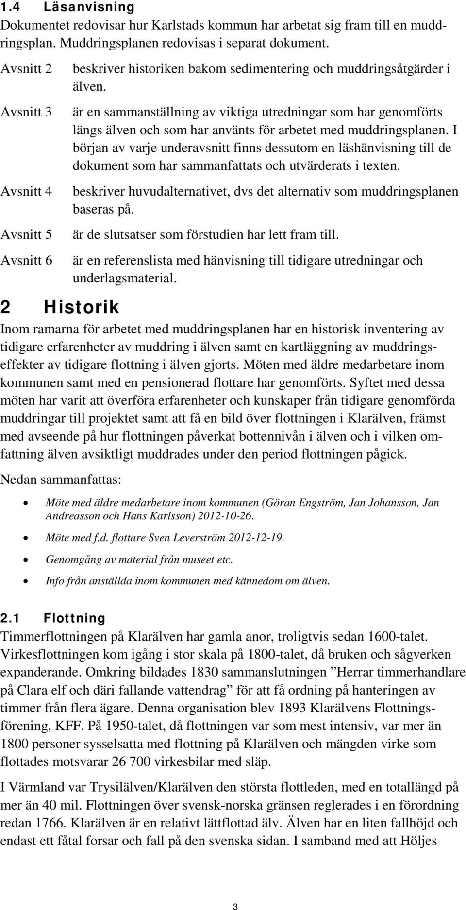 är en sammanställning av viktiga utredningar som har genomförts längs älven och som har använts för arbetet med muddringsplanen.