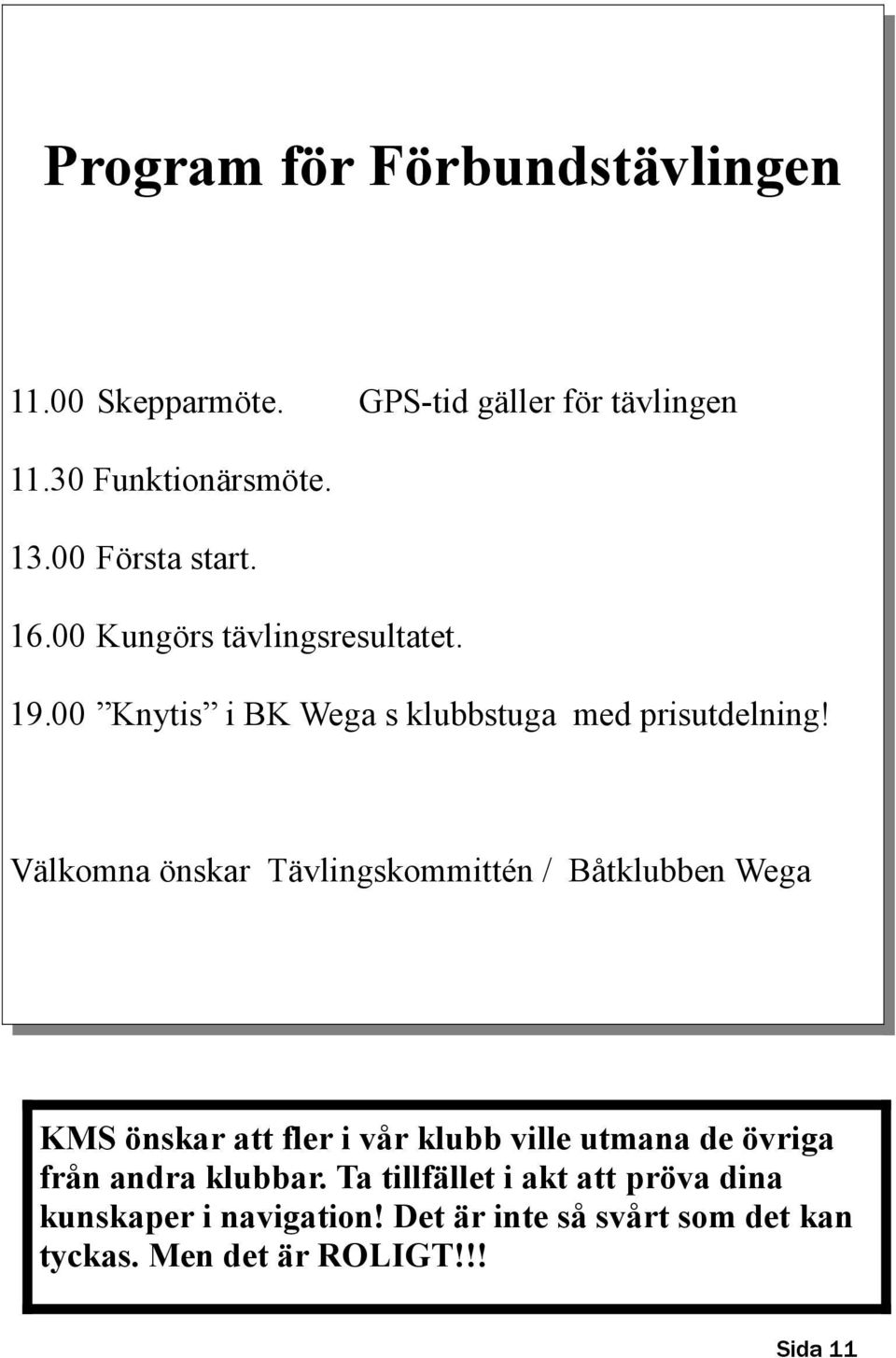 Välkomna önskar Tävlingskommittén / Båtklubben Wega KMS önskar att fler i vår klubb ville utmana de övriga från