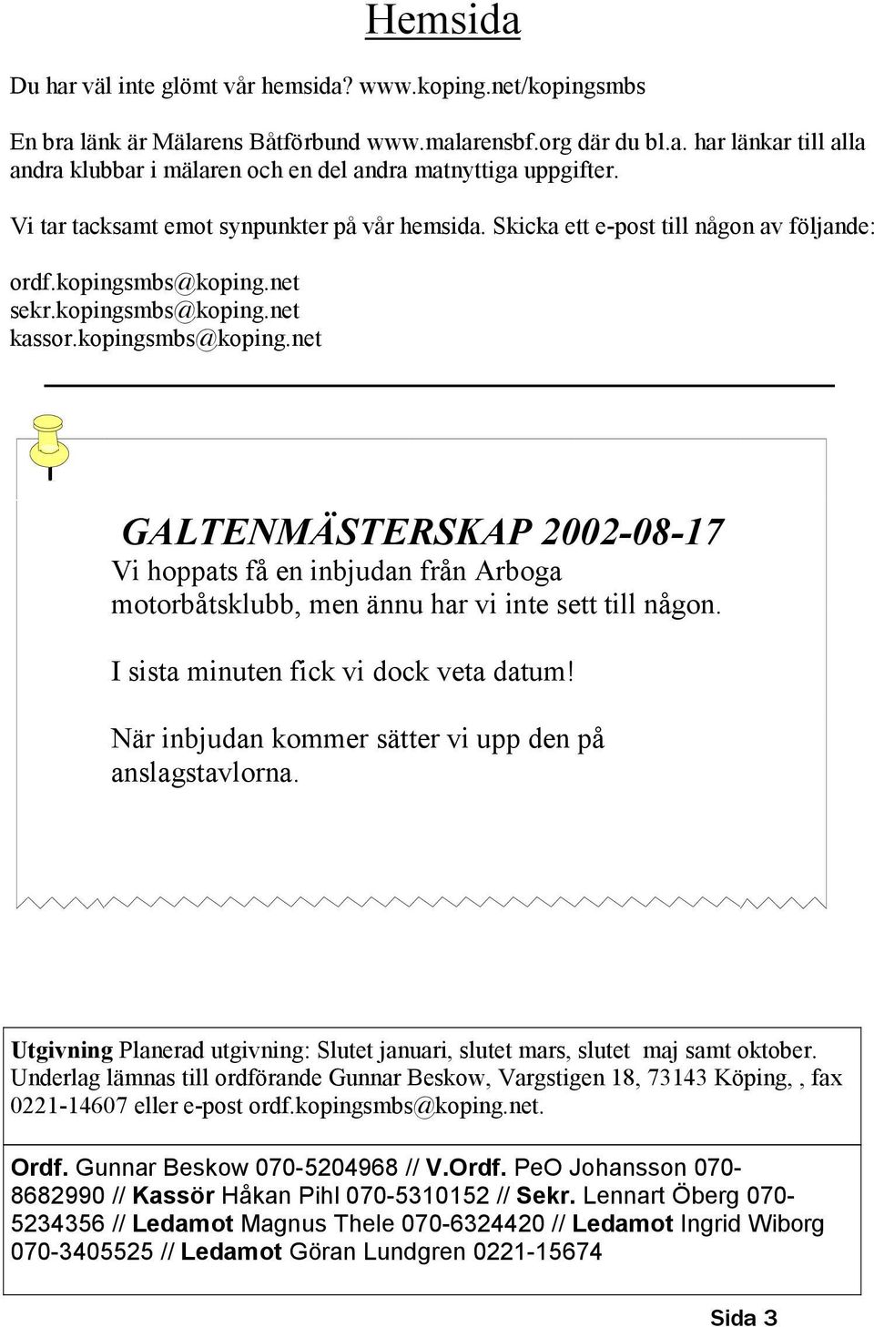 net sekr.kopingsmbs@koping.net kassor.kopingsmbs@koping.net GALTENMÄSTERSKAP 2002-08-17 Vi hoppats få en inbjudan från Arboga motorbåtsklubb, men ännu har vi inte sett till någon.