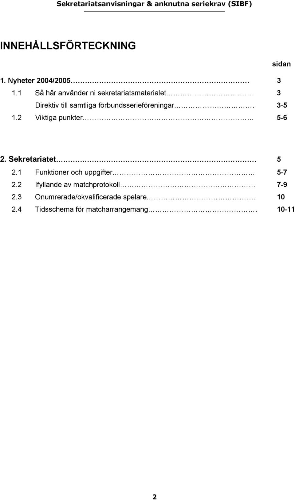 3 Direktiv till samtliga förbundsserieföreningar. 3-5 1.2 Viktiga punkter 5-6 2.