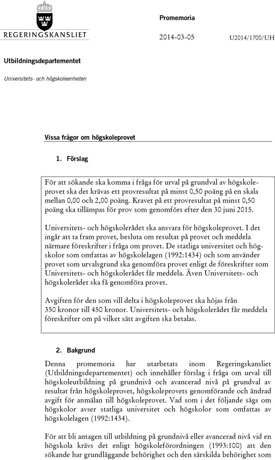 Kravet på ett provresultat på minst 0,50 poäng ska tillämpas för prov som genomförs efter den 30 juni 2015. Universitets- och högskolerådet ska ansvara för högskoleprovet.