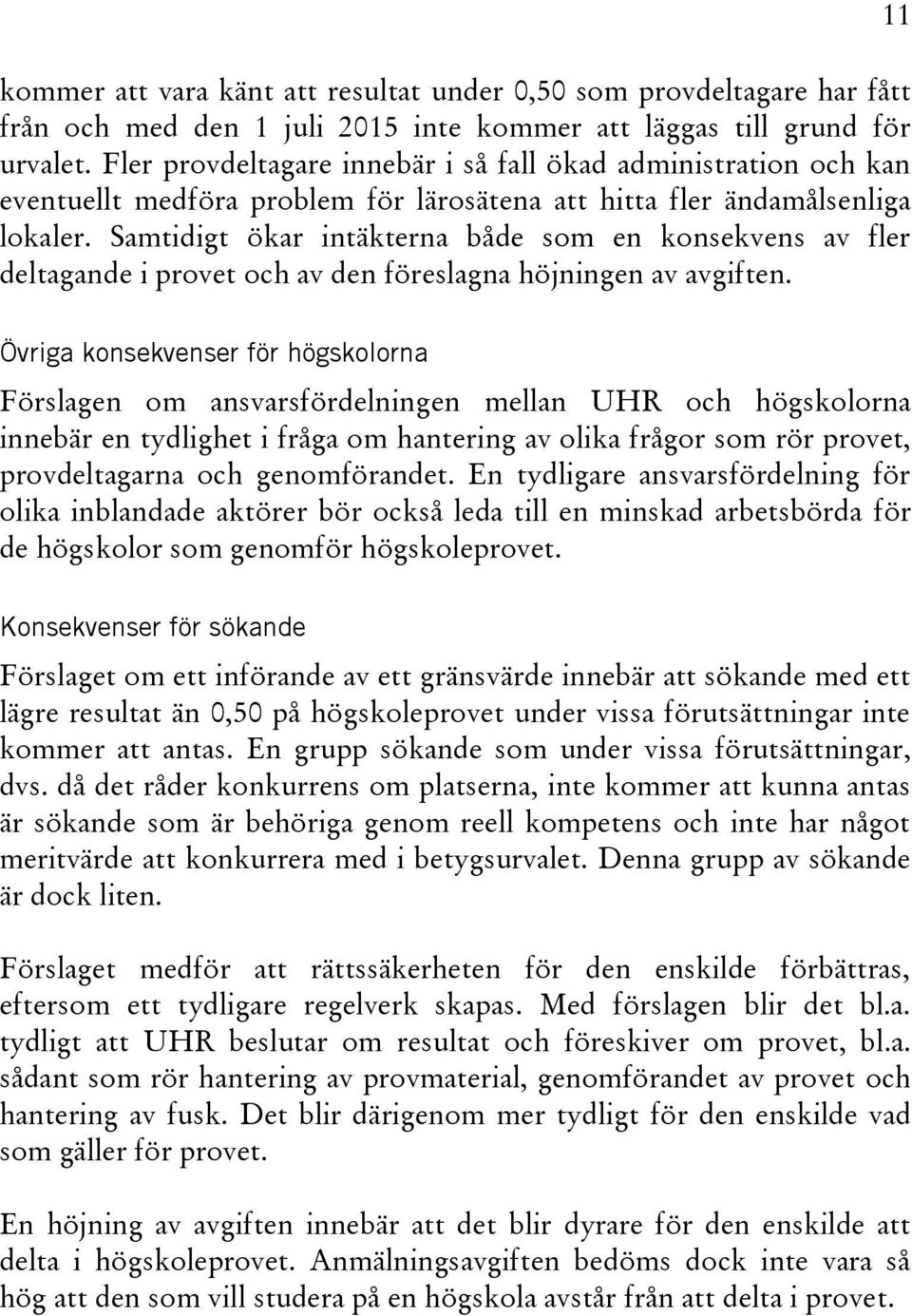 Samtidigt ökar intäkterna både som en konsekvens av fler deltagande i provet och av den föreslagna höjningen av avgiften.