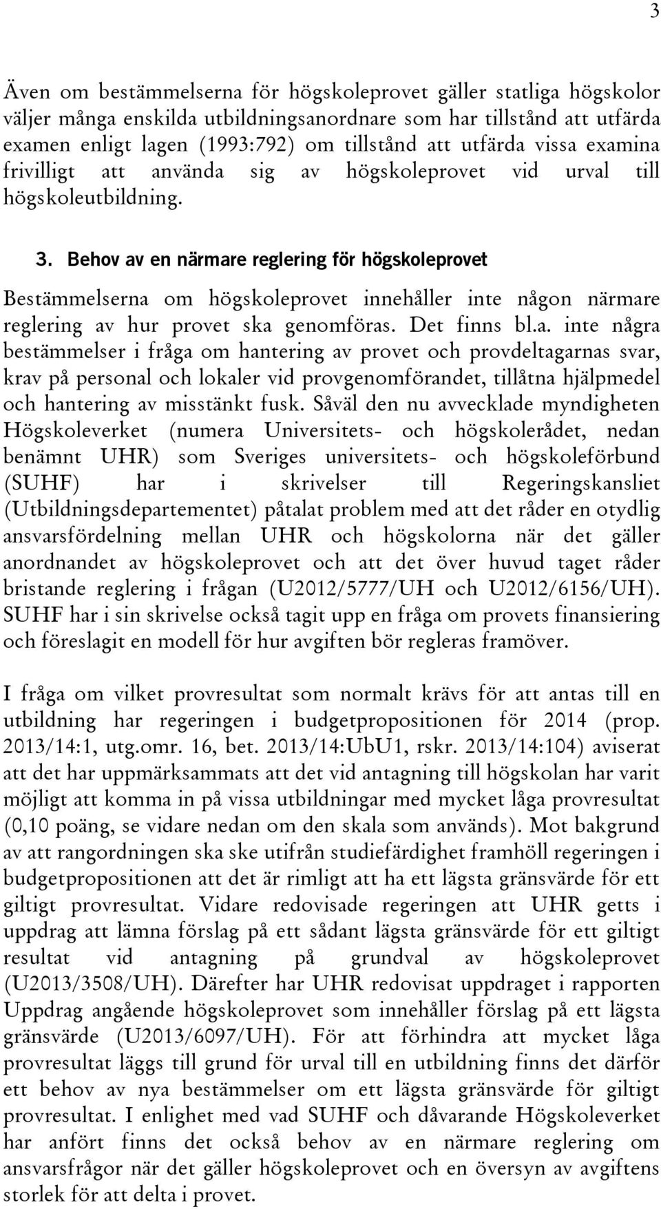 Behov av en närmare reglering för högskoleprovet Bestämmelserna om högskoleprovet innehåller inte någon närmare reglering av hur provet ska genomföras. Det finns bl.a. inte några bestämmelser i fråga om hantering av provet och provdeltagarnas svar, krav på personal och lokaler vid provgenomförandet, tillåtna hjälpmedel och hantering av misstänkt fusk.