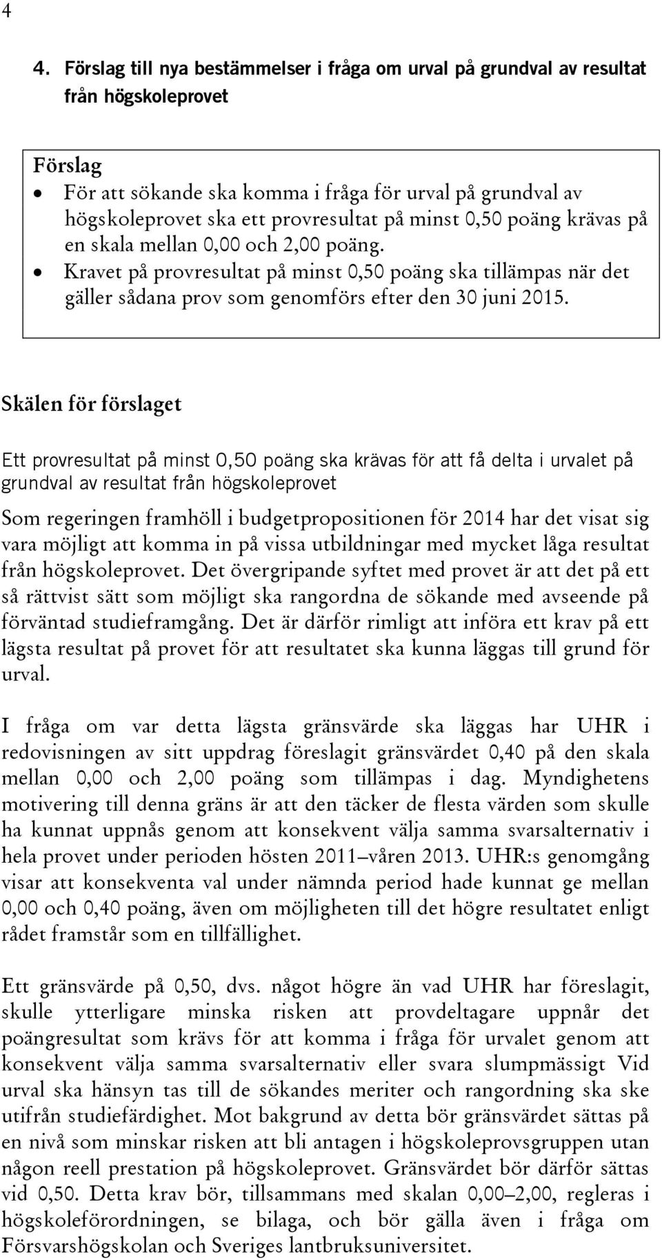 Skälen för förslaget Ett provresultat på minst 0,50 poäng ska krävas för att få delta i urvalet på grundval av resultat från högskoleprovet Som regeringen framhöll i budgetpropositionen för 2014 har