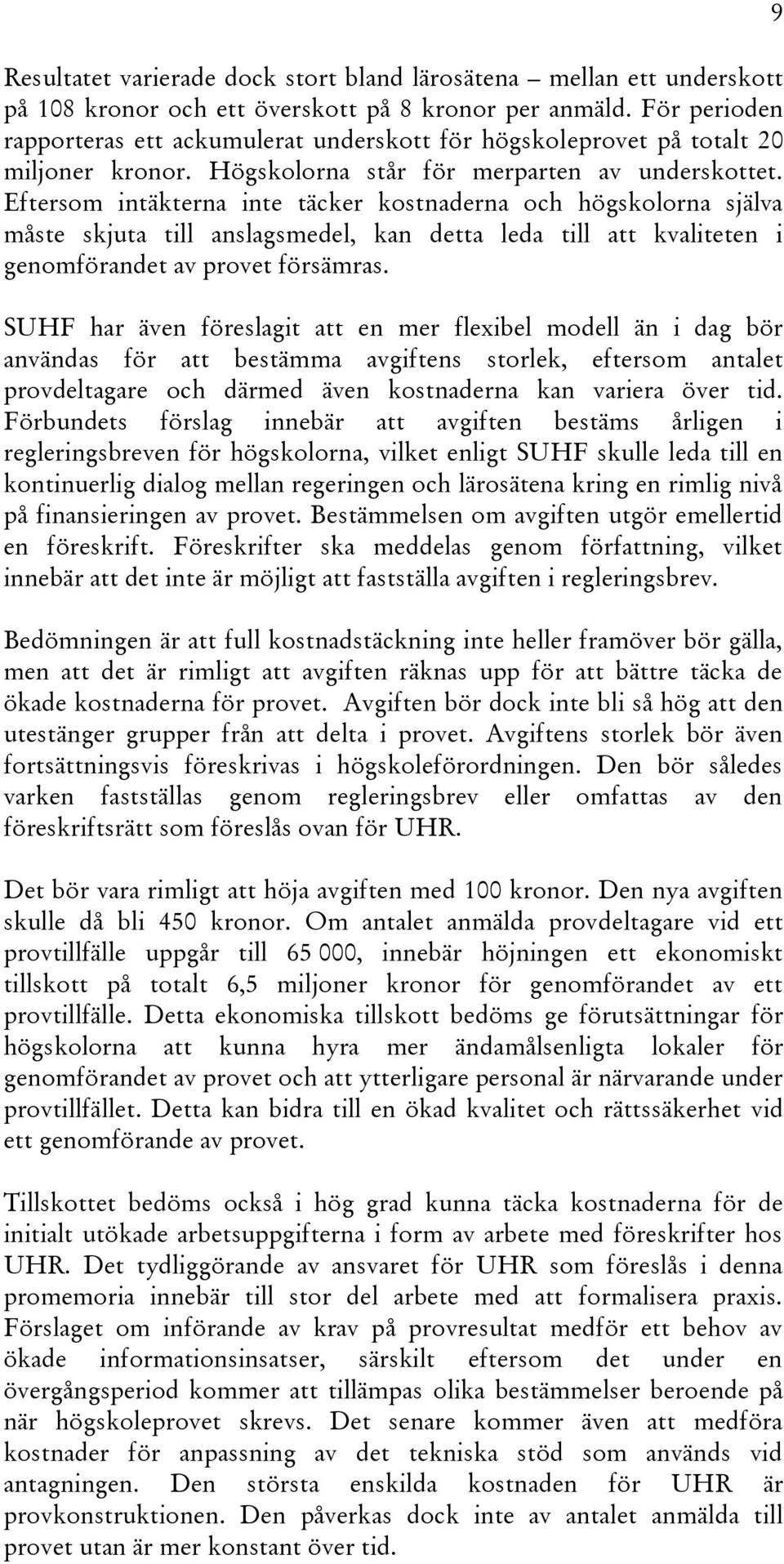 Eftersom intäkterna inte täcker kostnaderna och högskolorna själva måste skjuta till anslagsmedel, kan detta leda till att kvaliteten i genomförandet av provet försämras.